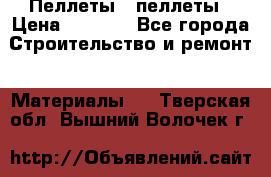 Пеллеты   пеллеты › Цена ­ 7 500 - Все города Строительство и ремонт » Материалы   . Тверская обл.,Вышний Волочек г.